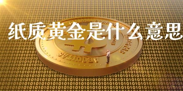 纸质黄金是什么意思_https://www.qdlswl.com_股票_第1张