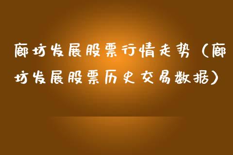 廊坊发展股票行情走势（廊坊发展股票历史交易数据）_https://www.qdlswl.com_外盘_第1张