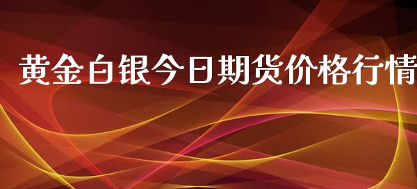 黄金白银今日期货价格行情_https://www.qdlswl.com_期货_第1张