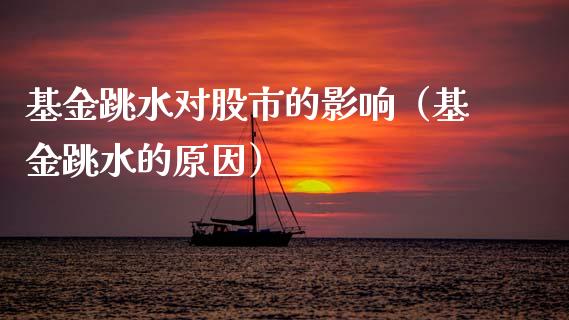 基金跳水对股市的影响（基金跳水的原因）_https://www.qdlswl.com_理财_第1张