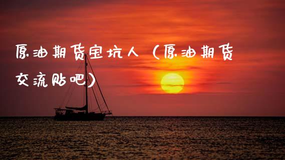 原油期货宝坑人（原油期货交流贴吧）_https://www.qdlswl.com_期货_第1张