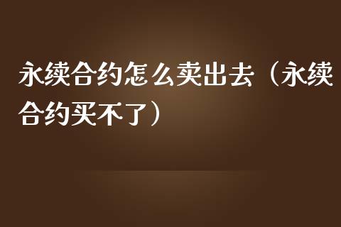 永续合约怎么卖出去（永续合约买不了）_https://www.qdlswl.com_股指_第1张