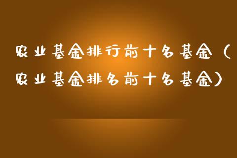 农业基金排行前十名基金（农业基金排名前十名基金）_https://www.qdlswl.com_理财_第1张