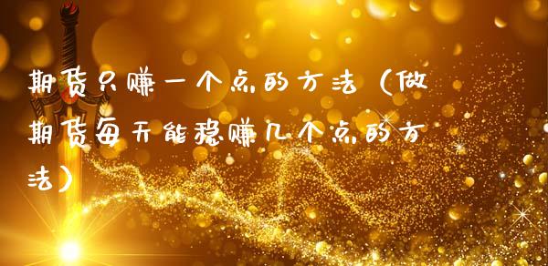 期货只赚一个点的方法（做期货每天能稳赚几个点的方法）_https://www.qdlswl.com_股票_第1张