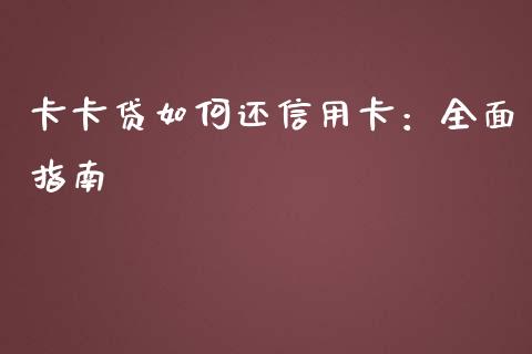 卡卡贷如何还信用卡：全面指南_https://www.qdlswl.com_理财_第1张