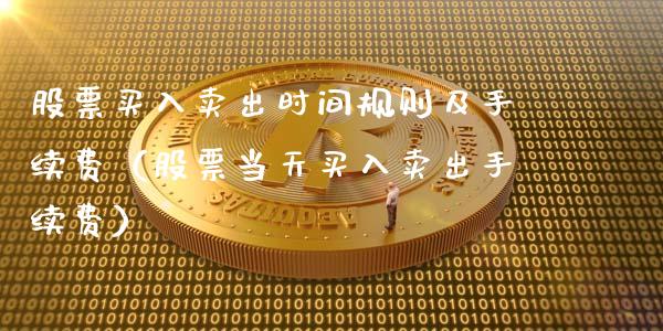 股票买入卖出时间规则及手续费（股票当天买入卖出手续费）_https://www.qdlswl.com_内盘_第1张