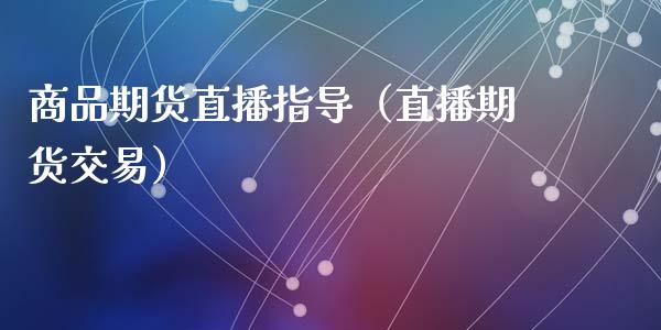 商品期货直播指导（直播期货交易）_https://www.qdlswl.com_直播_第1张