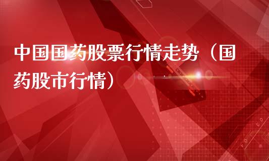 中国国药股票行情走势（国药股市行情）_https://www.qdlswl.com_外盘_第1张
