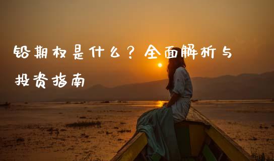 铅期权是什么？全面解析与投资指南_https://www.qdlswl.com_股指_第1张