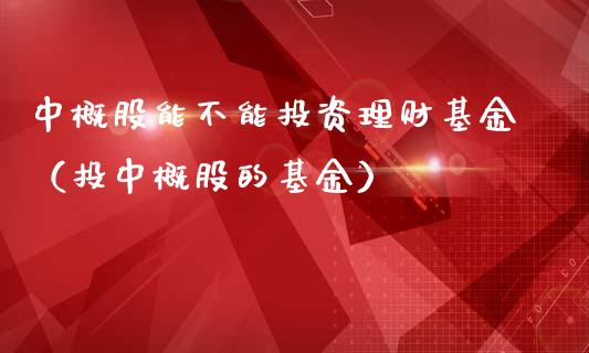 中概股能不能投资理财基金（投中概股的基金）_https://www.qdlswl.com_理财_第1张