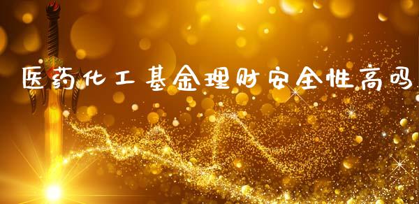 医药化工基金理财安全性高吗_https://www.qdlswl.com_理财_第1张