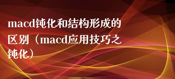 macd钝化和结构形成的区别（macd应用技巧之钝化）_https://www.qdlswl.com_基金_第1张