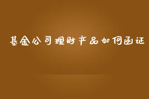 基金公司理财产品如何函证_https://www.qdlswl.com_基金_第1张
