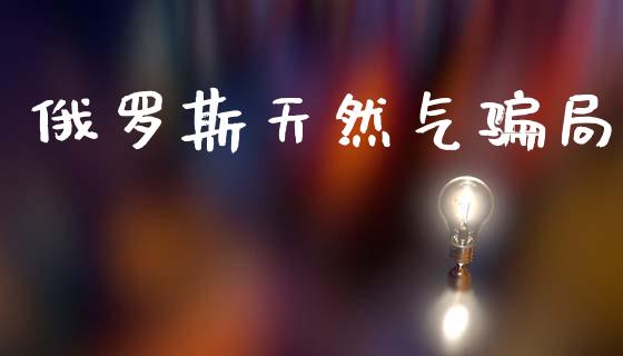 俄罗斯天然气骗局_https://www.qdlswl.com_直播_第1张