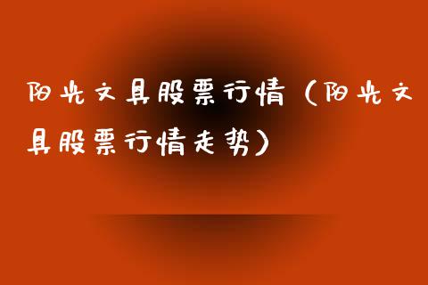 阳光文具股票行情（阳光文具股票行情走势）_https://www.qdlswl.com_外盘_第1张