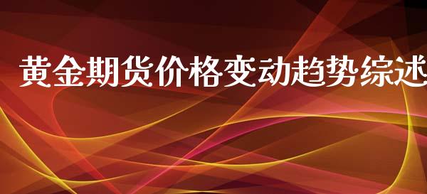 黄金期货价格变动趋势综述_https://www.qdlswl.com_股指_第1张