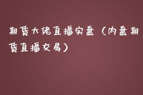 期货大佬直播实盘（内盘期货直播交易）_https://www.qdlswl.com_直播_第1张