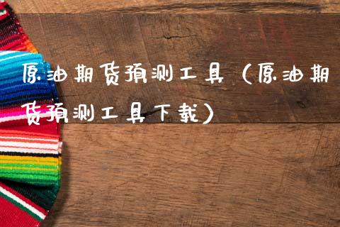 原油期货预测工具（原油期货预测工具下载）_https://www.qdlswl.com_期货_第1张