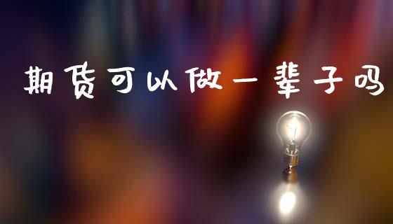 期货可以做一辈子吗_https://www.qdlswl.com_直播_第1张