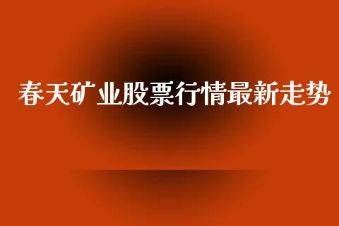 春天矿业股票行情最新走势_https://www.qdlswl.com_内盘_第1张