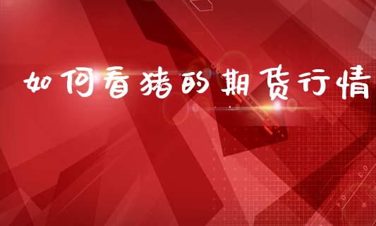 如何看猪的期货行情_https://www.qdlswl.com_直播_第1张