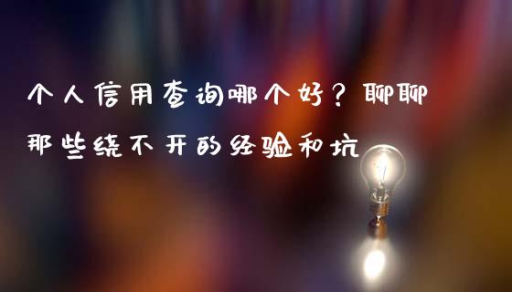 个人信用查询哪个好？聊聊那些绕不开的经验和坑_https://www.qdlswl.com_外盘_第1张