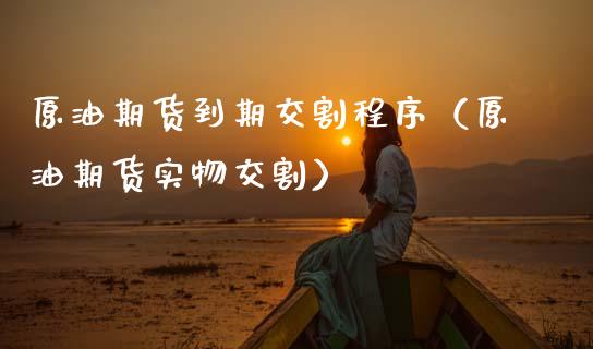 原油期货到期交割程序（原油期货实物交割）_https://www.qdlswl.com_期货_第1张