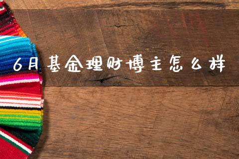 6月基金理财博主怎么样_https://www.qdlswl.com_理财_第1张