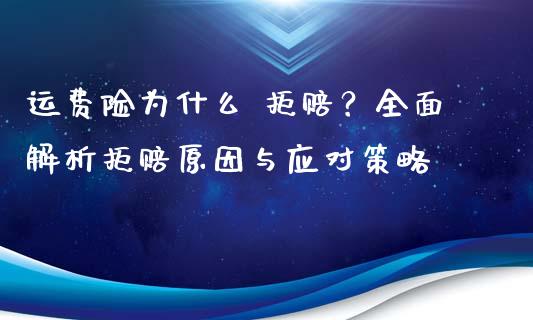 运费险为什么 拒赔？全面解析拒赔原因与应对策略_https://www.qdlswl.com_内盘_第1张