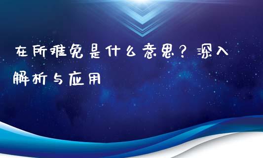 在所难免是什么意思？深入解析与应用_https://www.qdlswl.com_理财_第1张