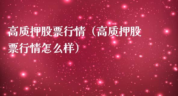 高质押股票行情（高质押股票行情怎么样）_https://www.qdlswl.com_外盘_第1张