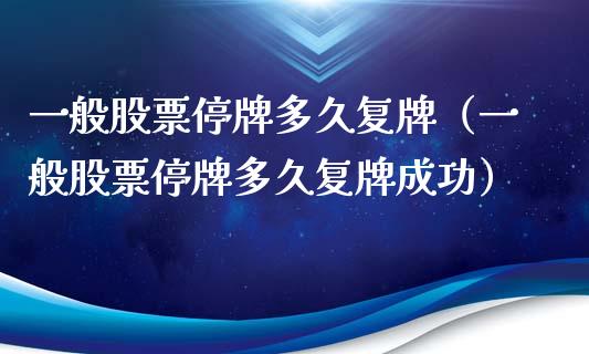 一般股票停牌多久复牌（一般股票停牌多久复牌成功）_https://www.qdlswl.com_外盘_第1张