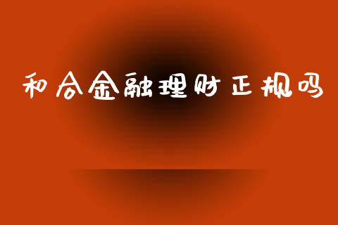 和合金融理财正规吗_https://www.qdlswl.com_股指_第1张