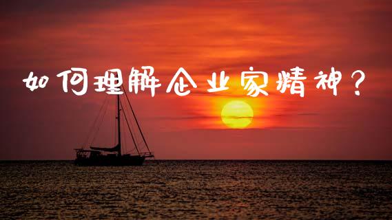 如何理解企业家精神?_基金_第1张_青岛财经网 如何理解企业家精神?_https://www.qdlswl.com_基金_第1张