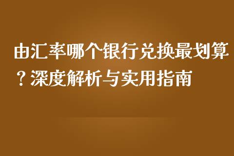 由汇率哪个银行兑换最划算？深度解析与实用指南_https://www.qdlswl.com_股指_第1张