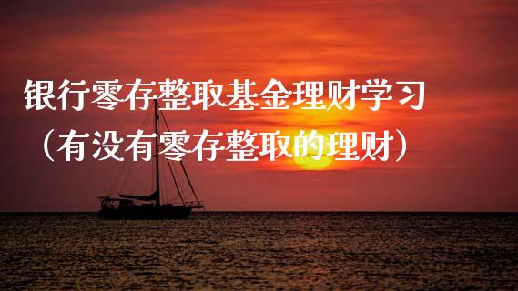 银行零存整取基金理财学习（有没有零存整取的理财）_https://www.qdlswl.com_理财_第1张