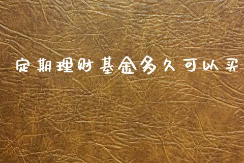 定期理财基金多久可以买_https://www.qdlswl.com_理财_第1张