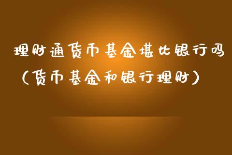 理财通货币基金堪比银行吗（货币基金和银行理财）_https://www.qdlswl.com_基金_第1张