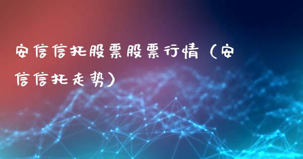 安信信托股票股票行情（安信信托走势）_https://www.qdlswl.com_内盘_第1张