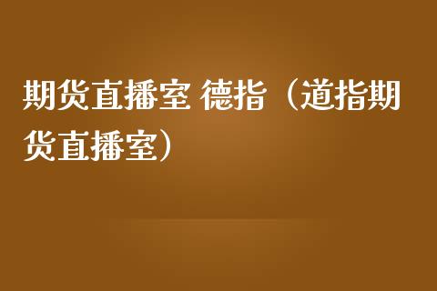 期货直播室 德指（道指期货直播室）_https://www.qdlswl.com_直播_第1张