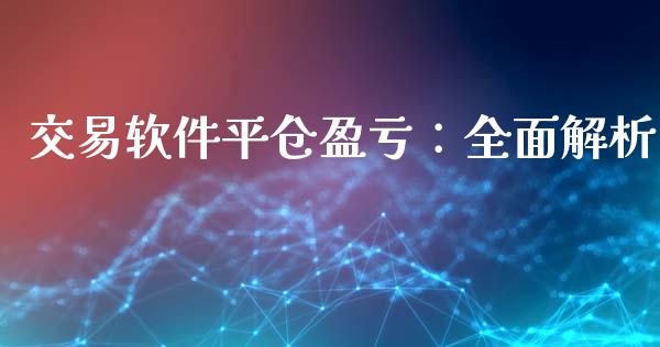 交易软件平仓盈亏：全面解析_https://www.qdlswl.com_股指_第1张