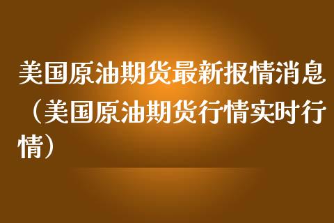 美国原油期货最新报情消息（美国原油期货行情实时行情）_https://www.qdlswl.com_期货_第1张