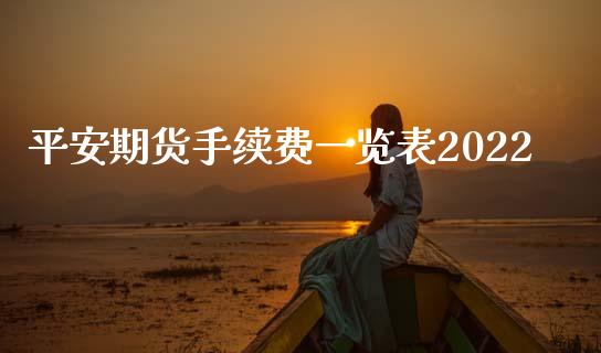 平安期货手续费一览表2022_https://www.qdlswl.com_期货_第1张