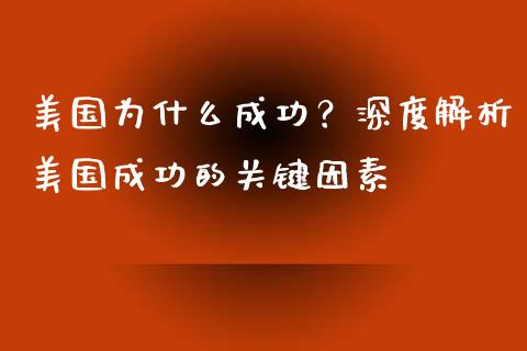 美国为什么成功？深度解析美国成功的关键因素_https://www.qdlswl.com_内盘_第1张