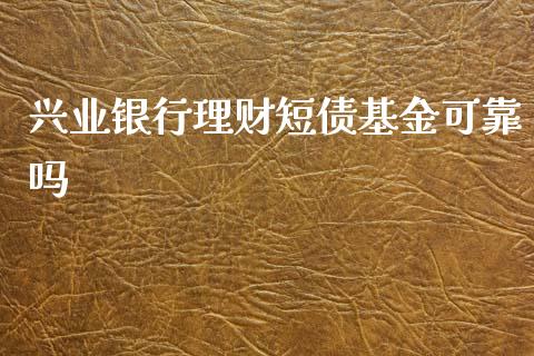 兴业银行理财短债基金可靠吗_https://www.qdlswl.com_理财_第1张