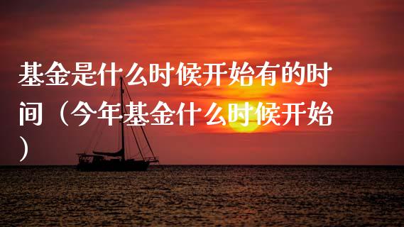 基金是什么时候开始有的时间（今年基金什么时候开始）_https://www.qdlswl.com_基金_第1张