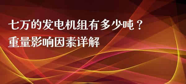 七万的发电机组有多少吨？重量影响因素详解_https://www.qdlswl.com_期货_第1张