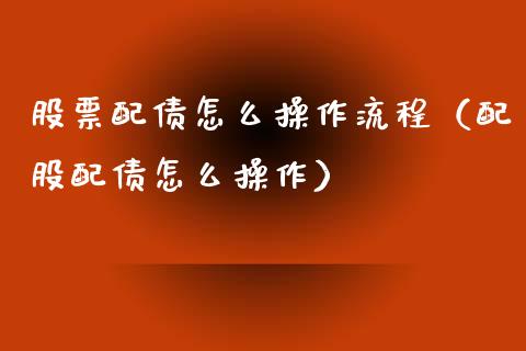 股票配债怎么操作流程（配股配债怎么操作）_https://www.qdlswl.com_股票_第1张