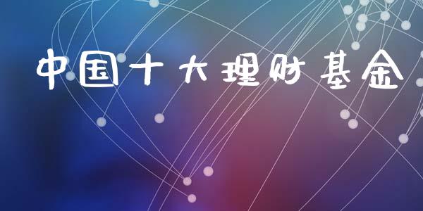 中国十大理财基金_https://www.qdlswl.com_基金_第1张