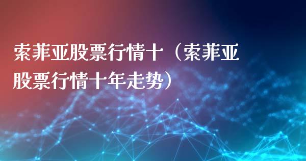 索菲亚股票行情十（索菲亚股票行情十年走势）_https://www.qdlswl.com_外盘_第1张